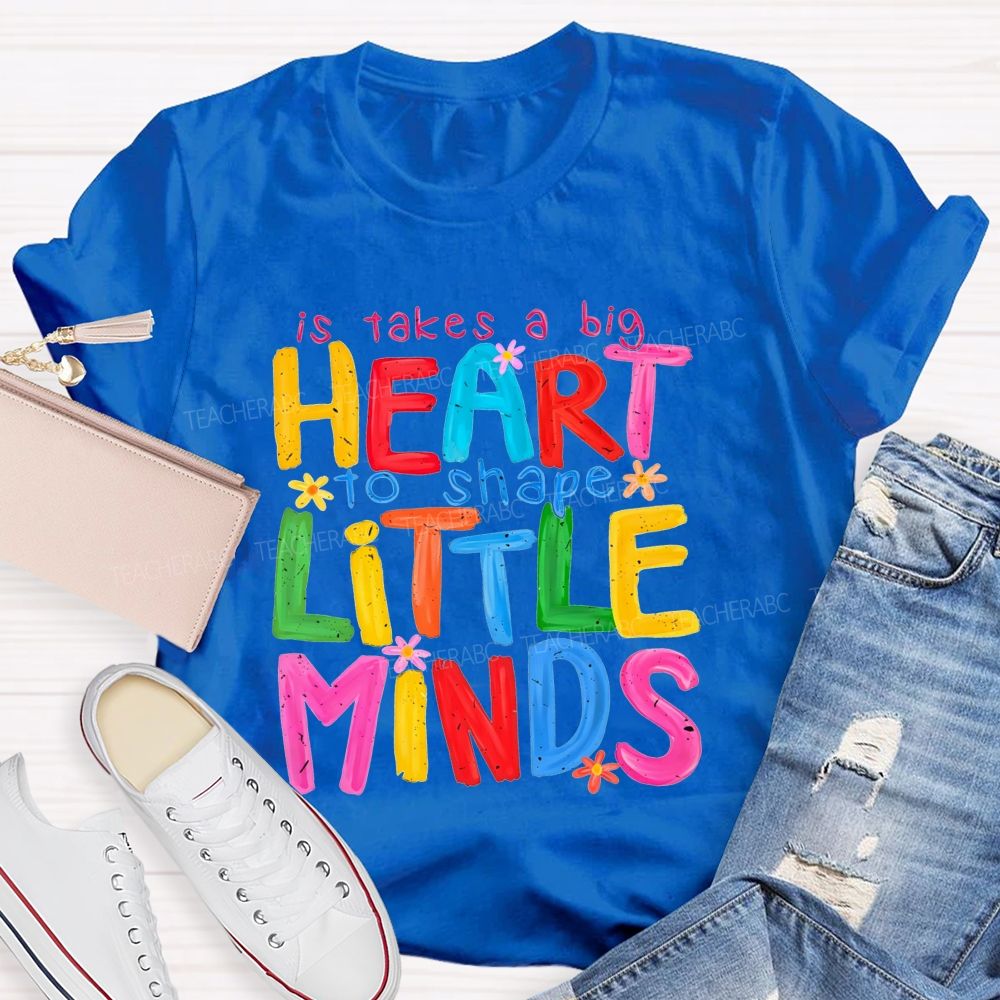 It Takes A Big Heart To Shape Little Minds Teacher T-shirt