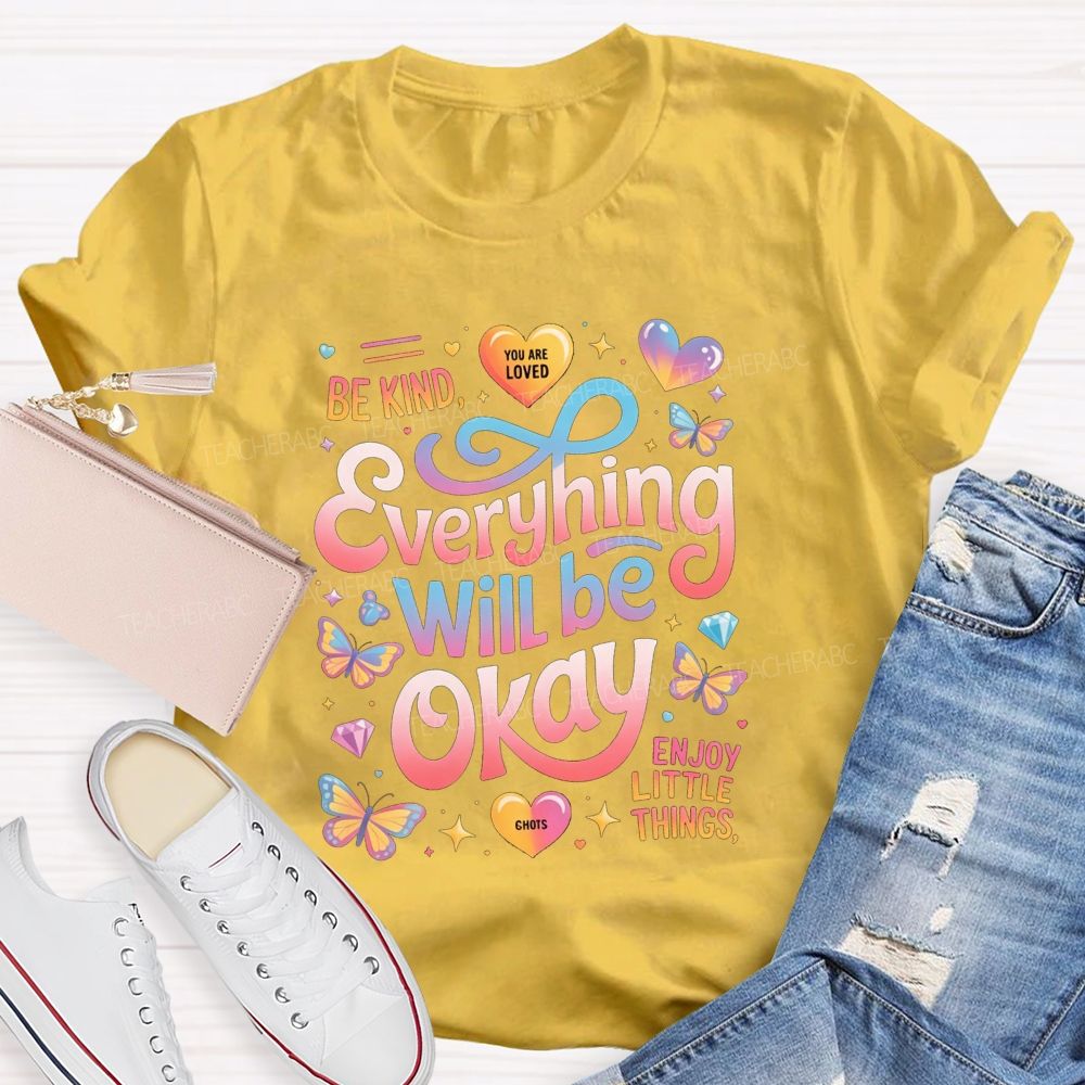 Be Kind You Are Loved Everything Will Be Okay Enjoy Little Things Teacher T-shirt