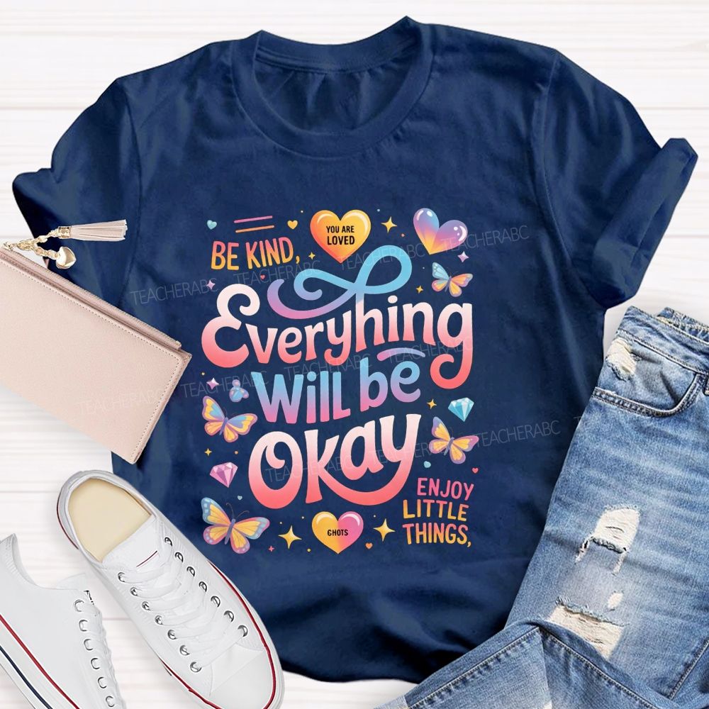 Be Kind You Are Loved Everything Will Be Okay Enjoy Little Things Teacher T-shirt