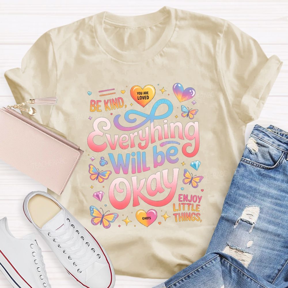 Be Kind You Are Loved Everything Will Be Okay Enjoy Little Things Teacher T-shirt