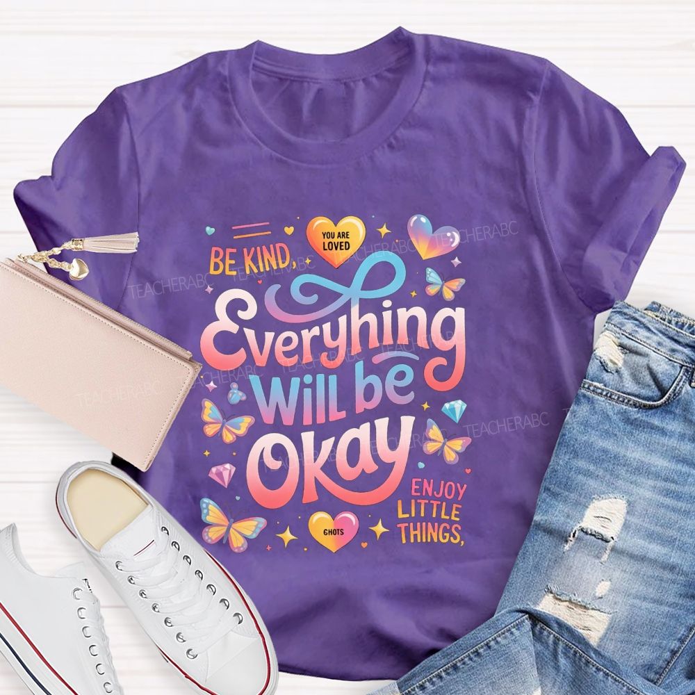 Be Kind You Are Loved Everything Will Be Okay Enjoy Little Things Teacher T-shirt