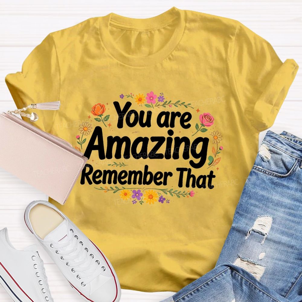 You Are Amazing Remember That Floral Teacher T-Shirt