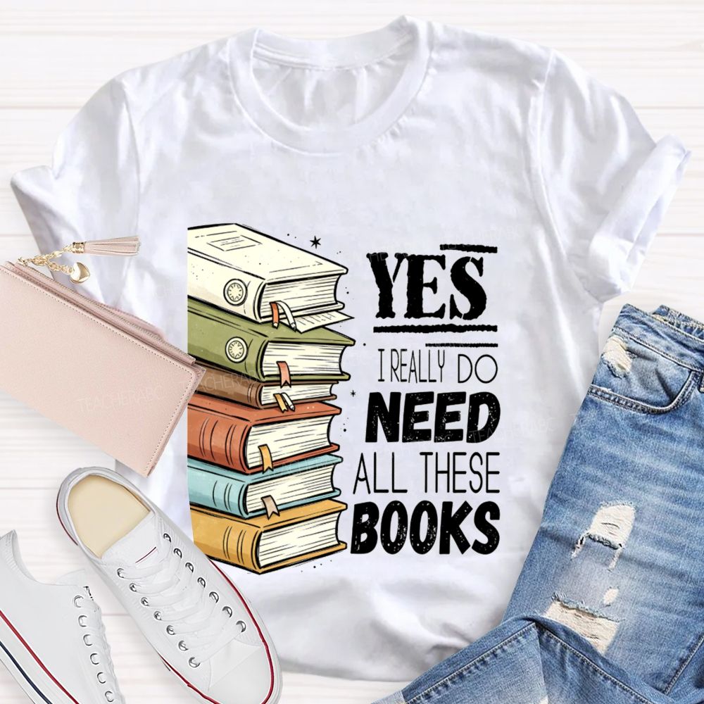 Yes I Really Do Need This Books Book Lover Teacher T-shirt