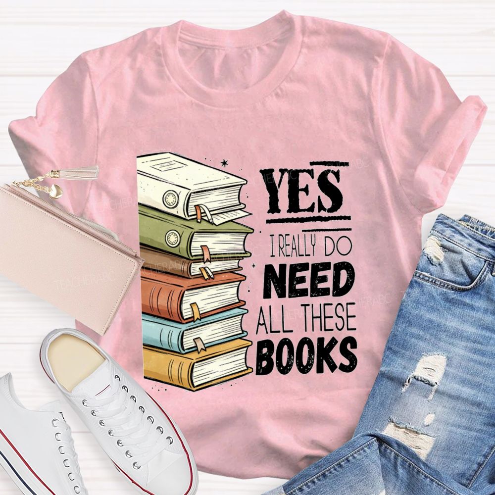 Yes I Really Do Need This Books Book Lover Teacher T-shirt