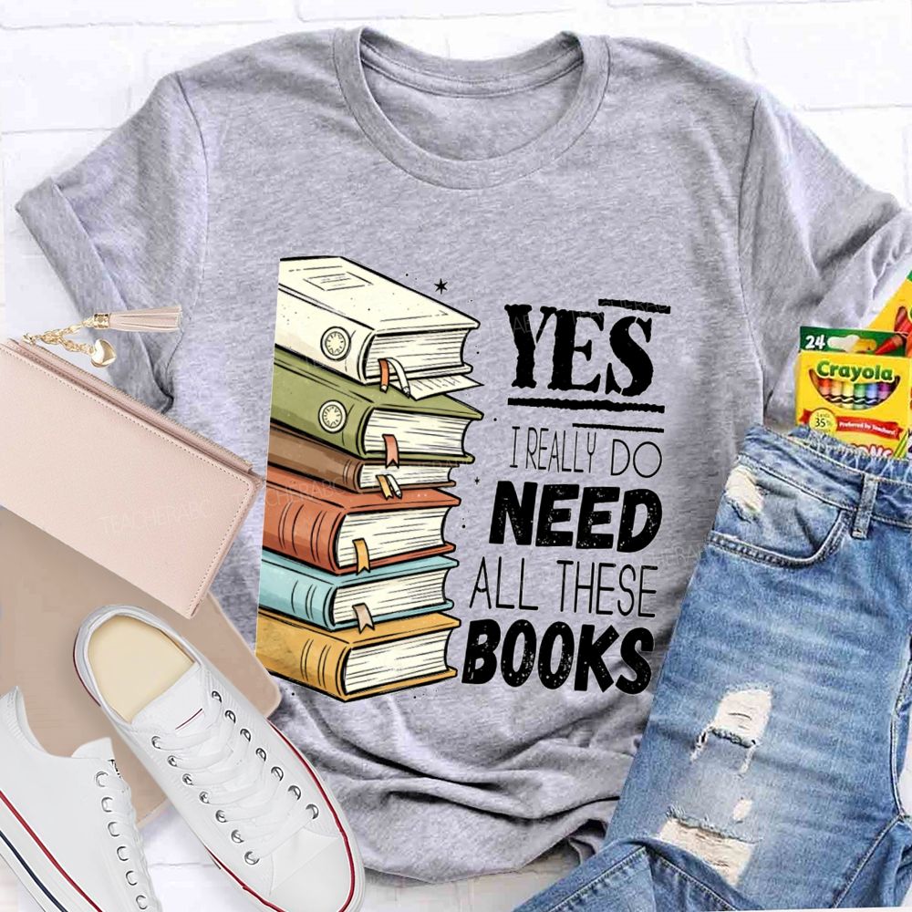 Yes I Really Do Need This Books Book Lover Teacher T-shirt