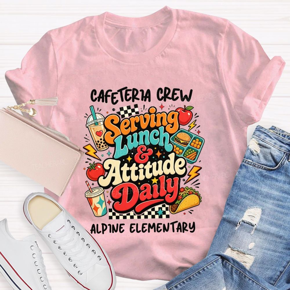 Personalized School Name Cafeteria Crew Serving Lunch And Attitude Daily T-shirt