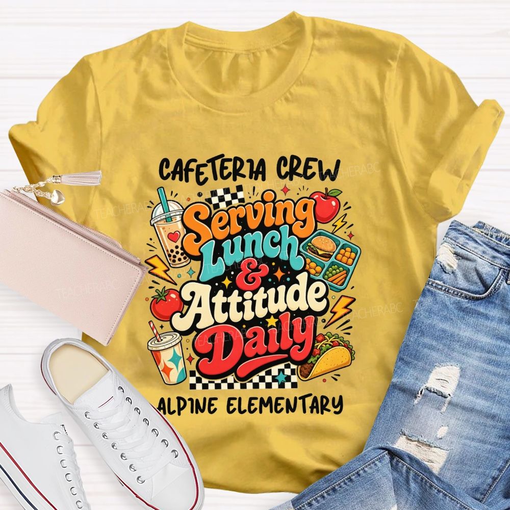 Personalized School Name Cafeteria Crew Serving Lunch And Attitude Daily T-shirt