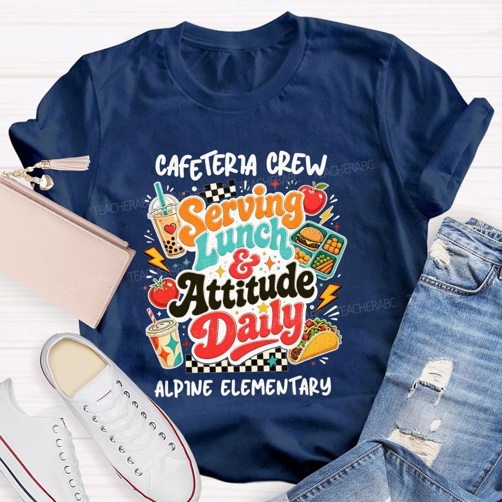 Personalized School Name Cafeteria Crew Serving Lunch And Attitude Daily T-shirt