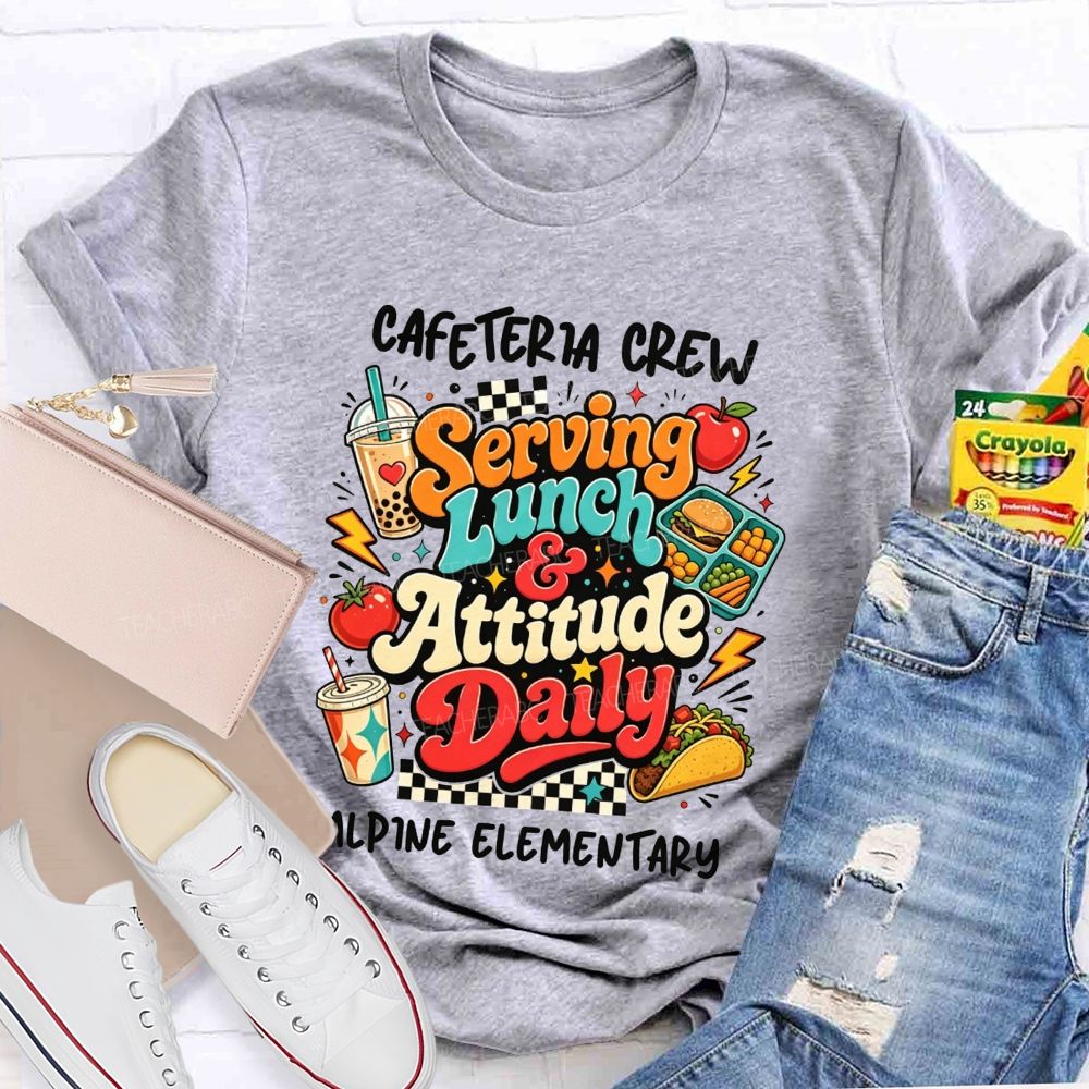 Personalized School Name Cafeteria Crew Serving Lunch And Attitude Daily T-shirt