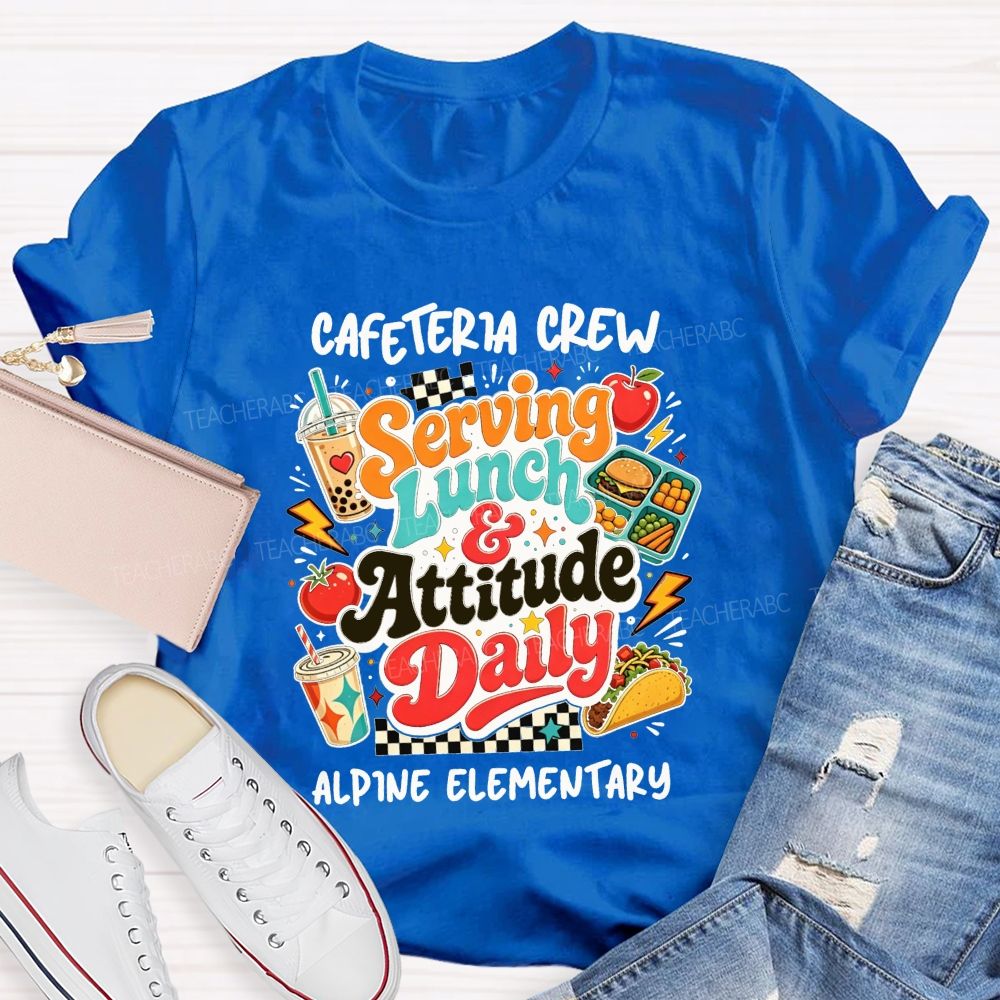 Personalized School Name Cafeteria Crew Serving Lunch And Attitude Daily T-shirt
