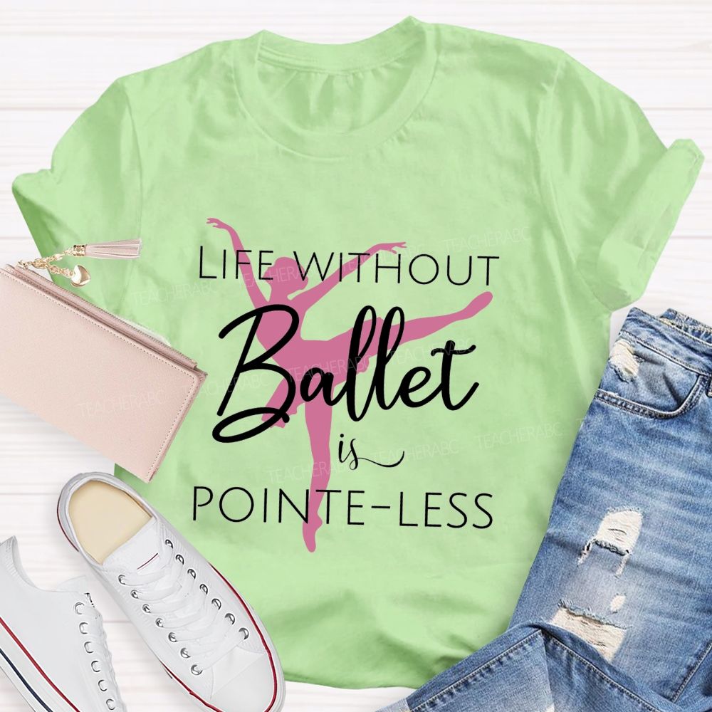 Life Without Ballet Is Pointe Less Pink Ballerina Dancer Teacher T-shirt