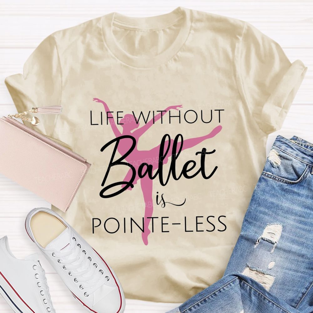 Life Without Ballet Is Pointe Less Pink Ballerina Dancer Teacher T-shirt