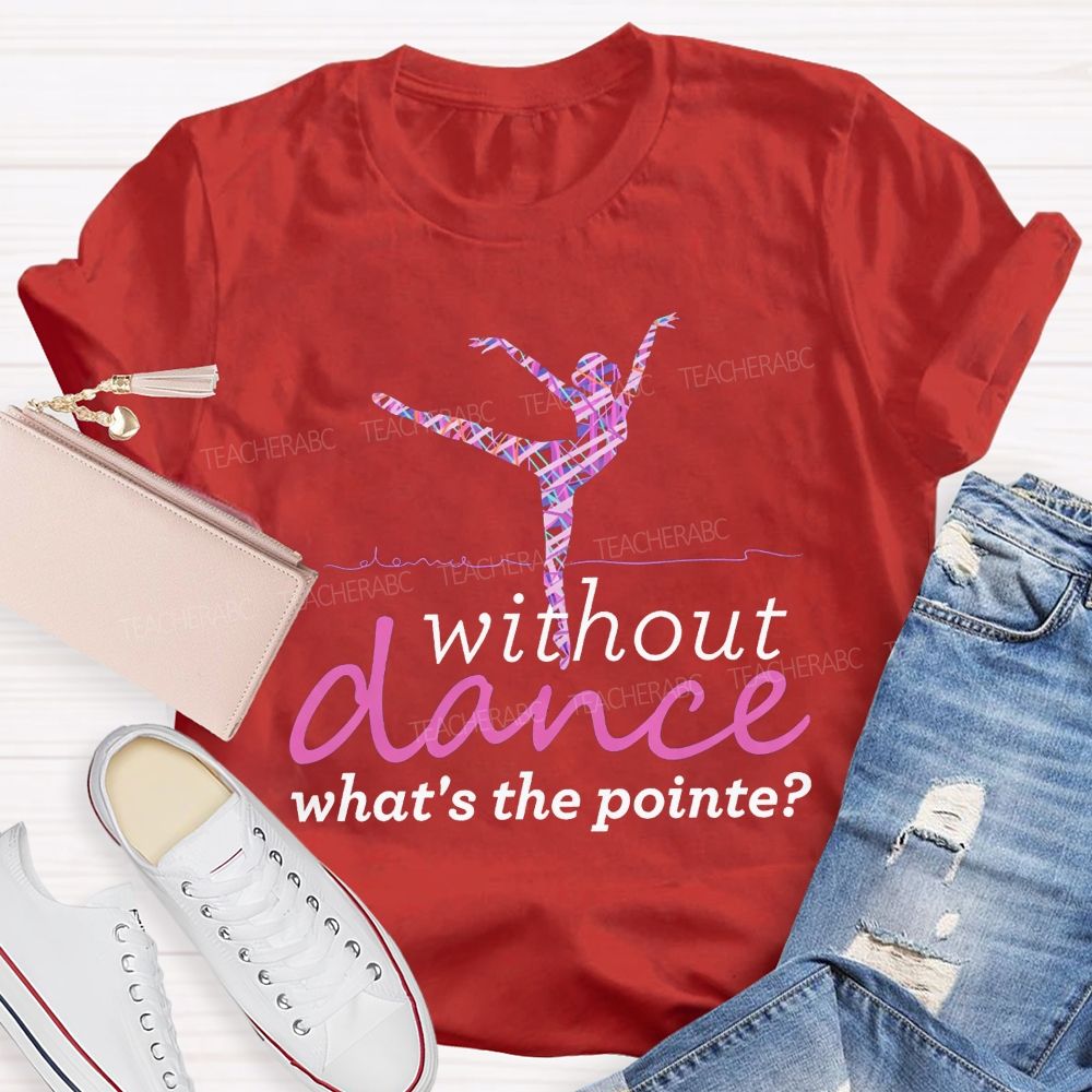 Without Dance What'S The Point Tie Dye Dance Teacher T-shirt