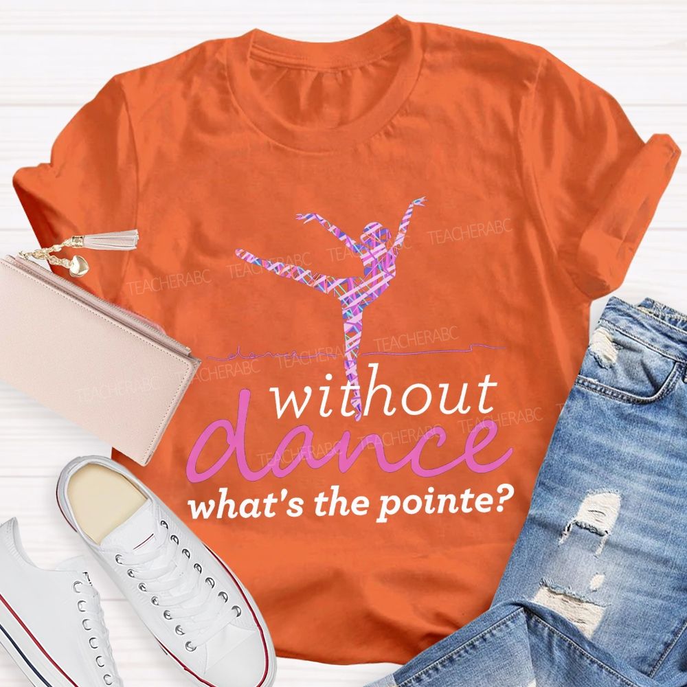 Without Dance What'S The Point Tie Dye Dance Teacher T-shirt