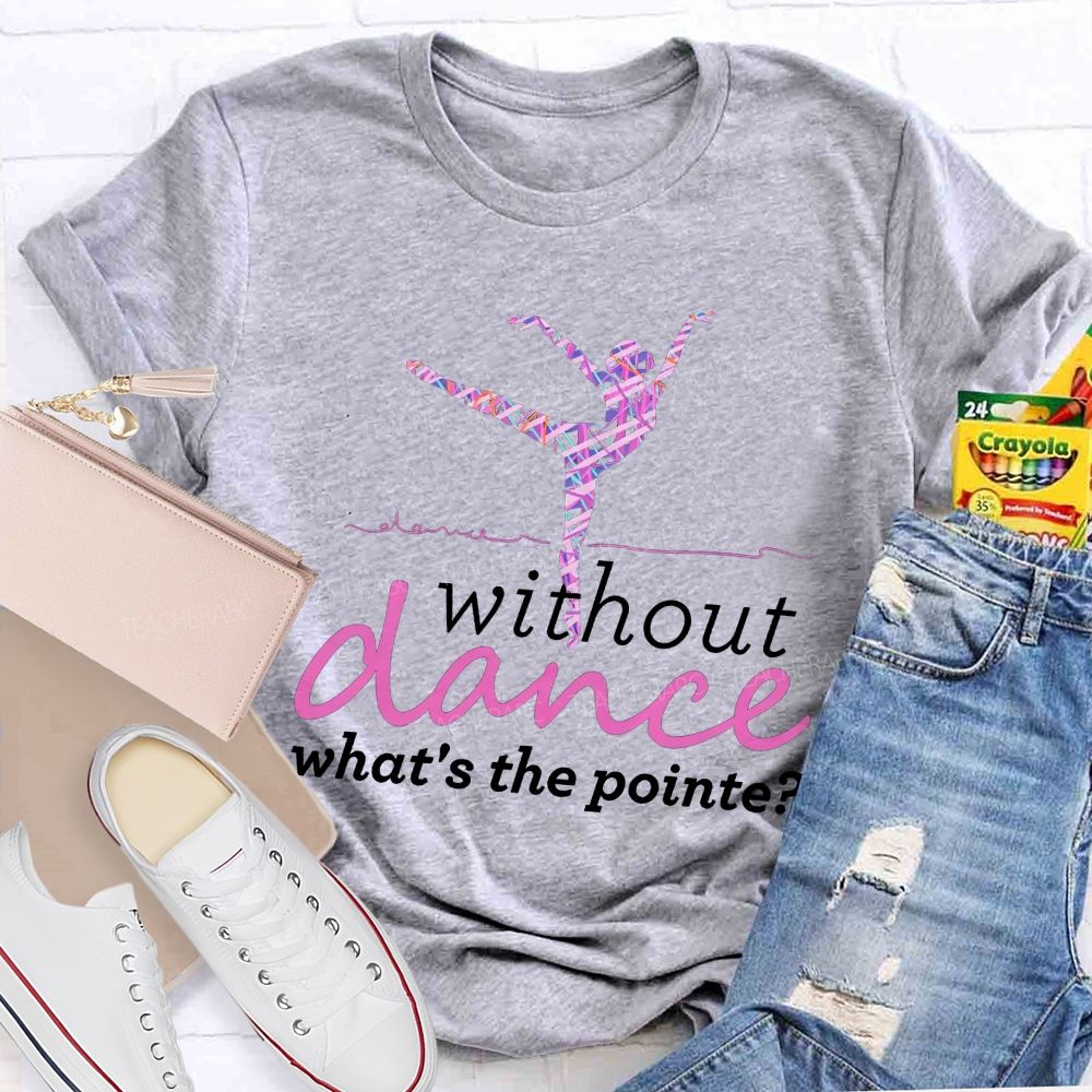 Without Dance What'S The Point Tie Dye Dance Teacher T-shirt