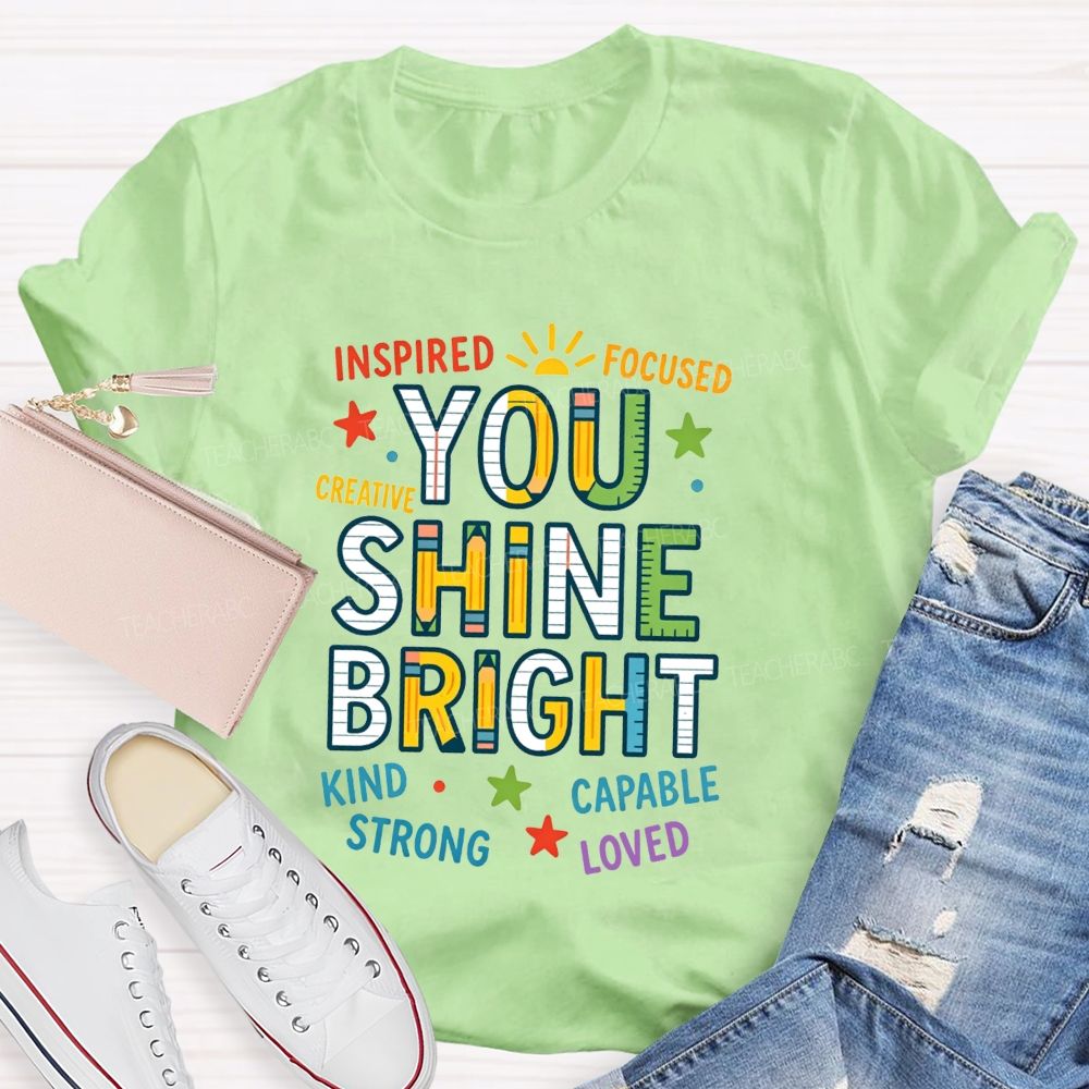 You Shine Bright Inspired Focused Creative Kind Strong Teacher T-shirt