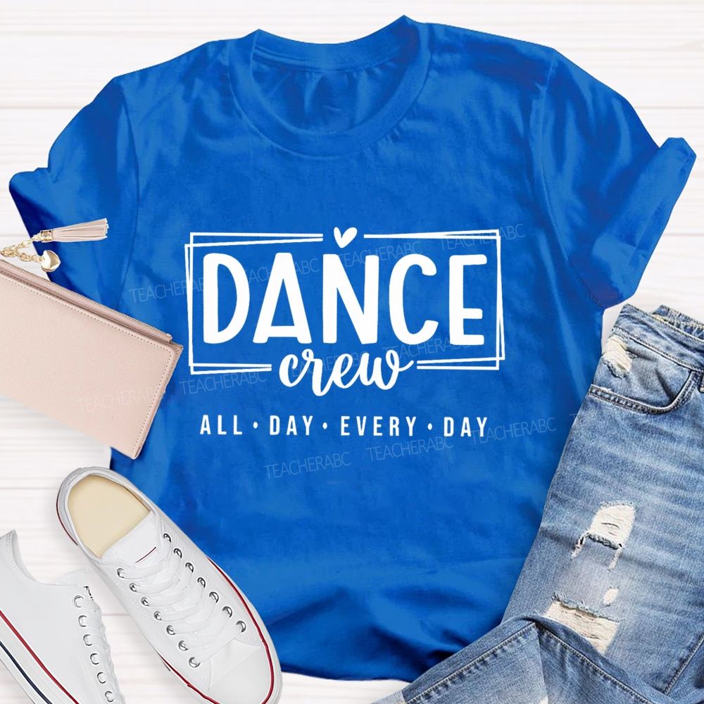 Dance Crew All Day Every Day Teacher T-shirt