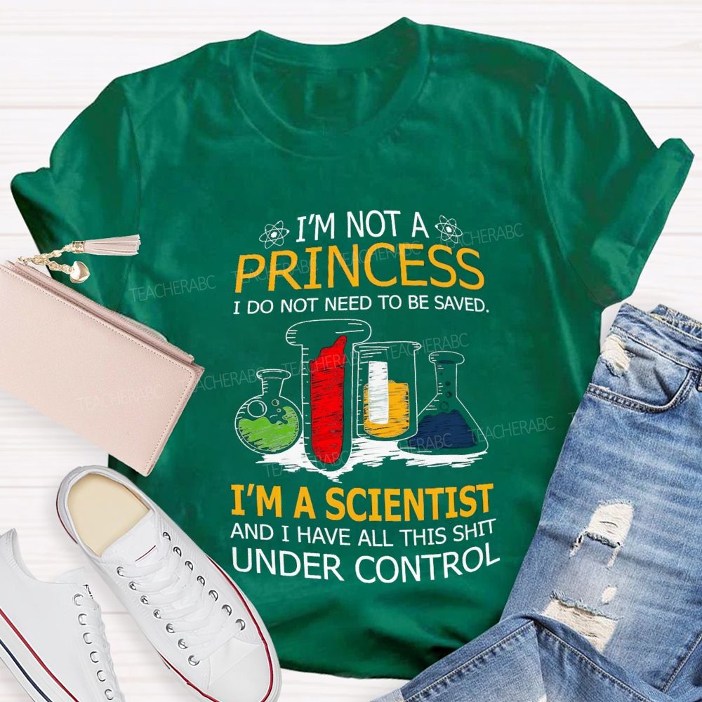 I'M Not A Princess I Do Not Need To Be Saved I'M A Scientist And I Have All This Shit Under Control Teacher T-shirt