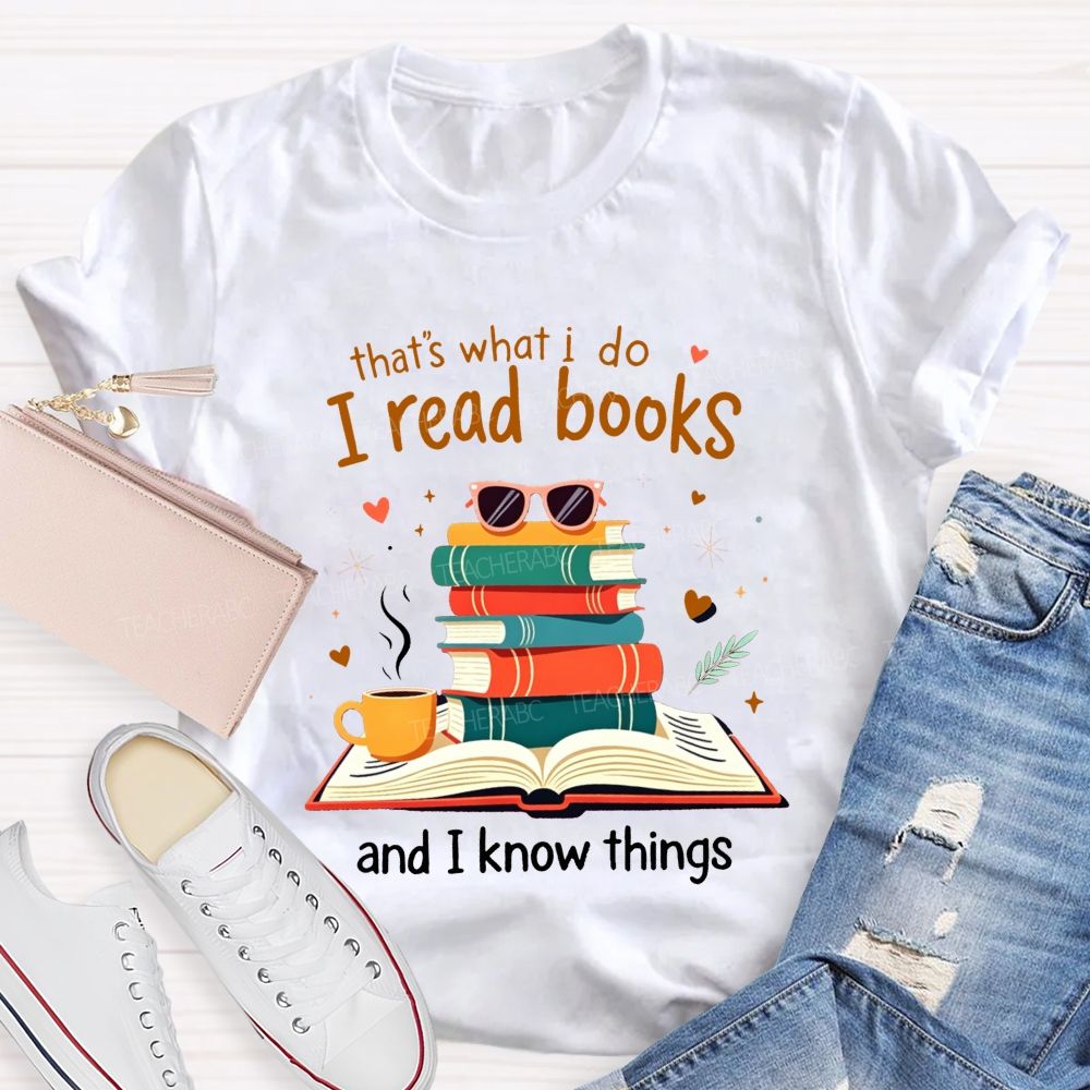 That'S What I Do I Read Books And I Know Things Coffee Book Teacher T-shirt