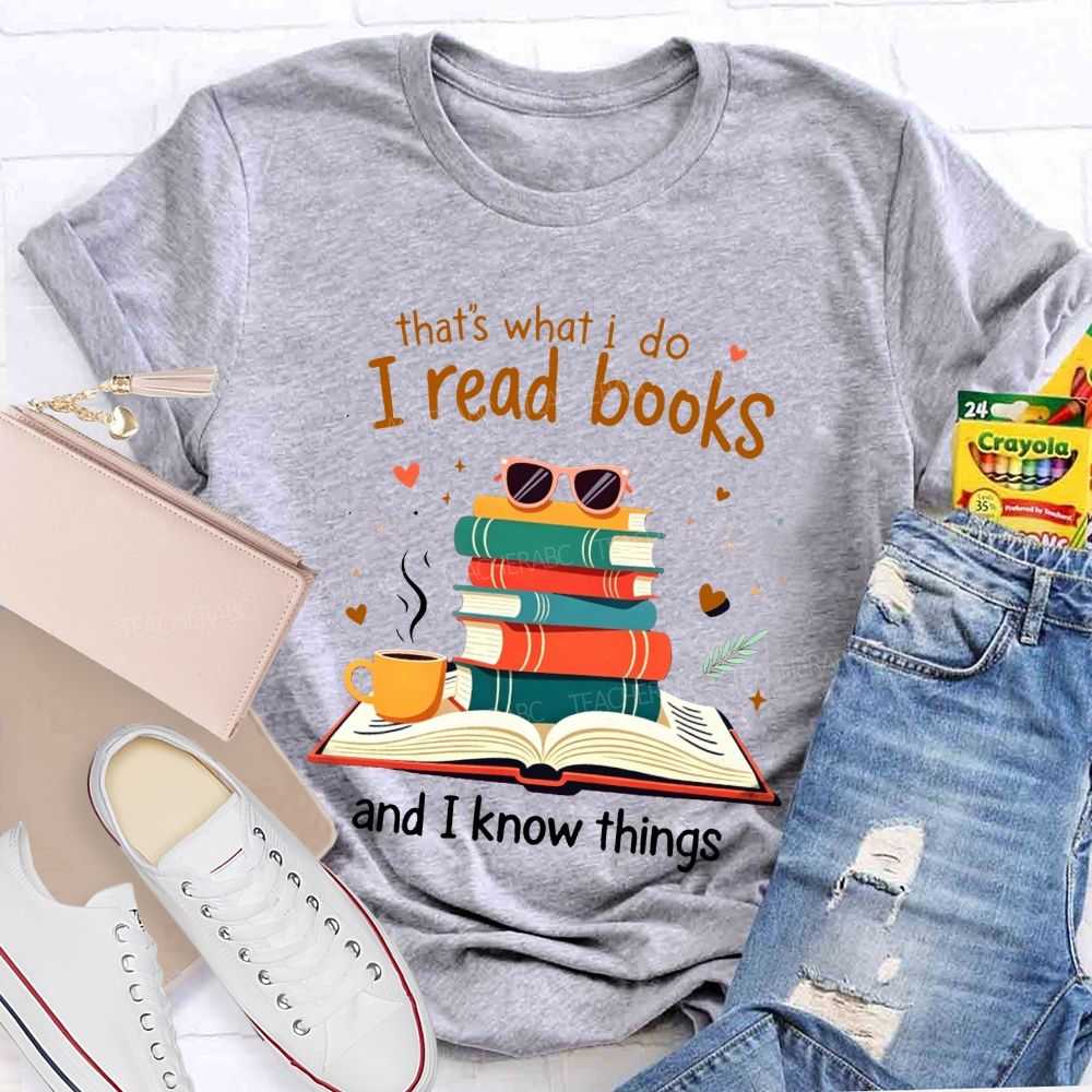That'S What I Do I Read Books And I Know Things Coffee Book Teacher T-shirt