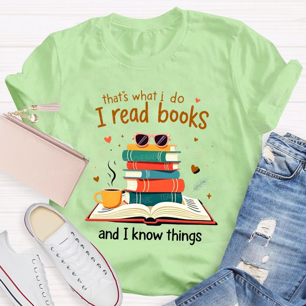 That'S What I Do I Read Books And I Know Things Coffee Book Teacher T-shirt