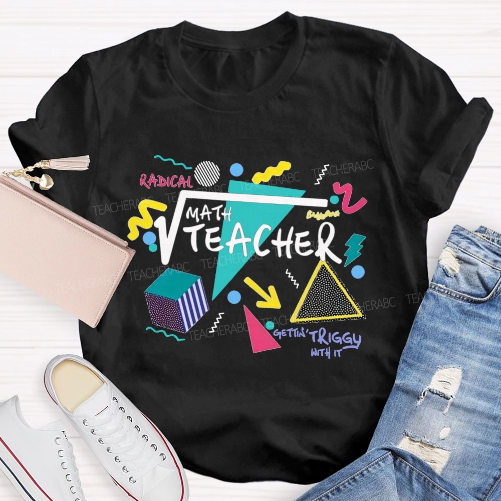 Math Teacher Gettin Triggy With It Geometry Radical Math Teacher T-shirt