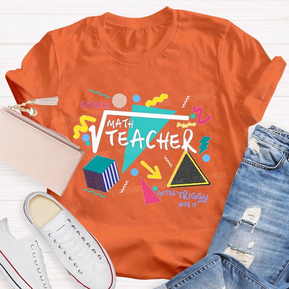 Math Teacher Gettin Triggy With It Geometry Radical Math Teacher T-shirt