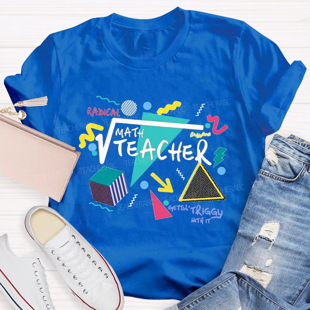 Math Teacher Gettin Triggy With It Geometry Radical Math Teacher T-shirt
