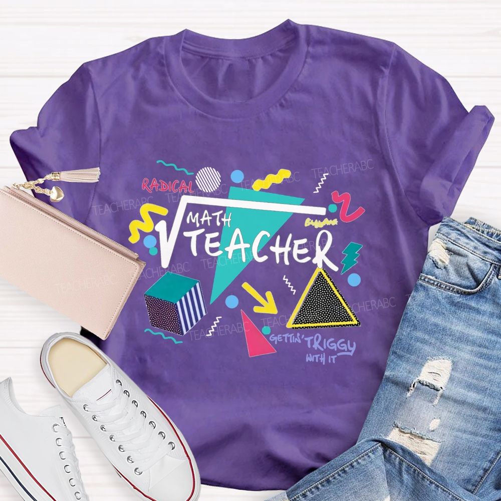 Math Teacher Gettin Triggy With It Geometry Radical Math Teacher T-shirt