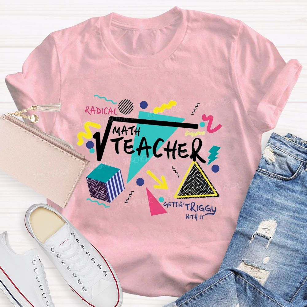Math Teacher Gettin Triggy With It Geometry Radical Math Teacher T-shirt