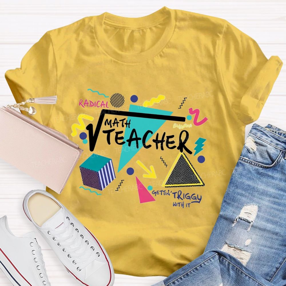 Math Teacher Gettin Triggy With It Geometry Radical Math Teacher T-shirt