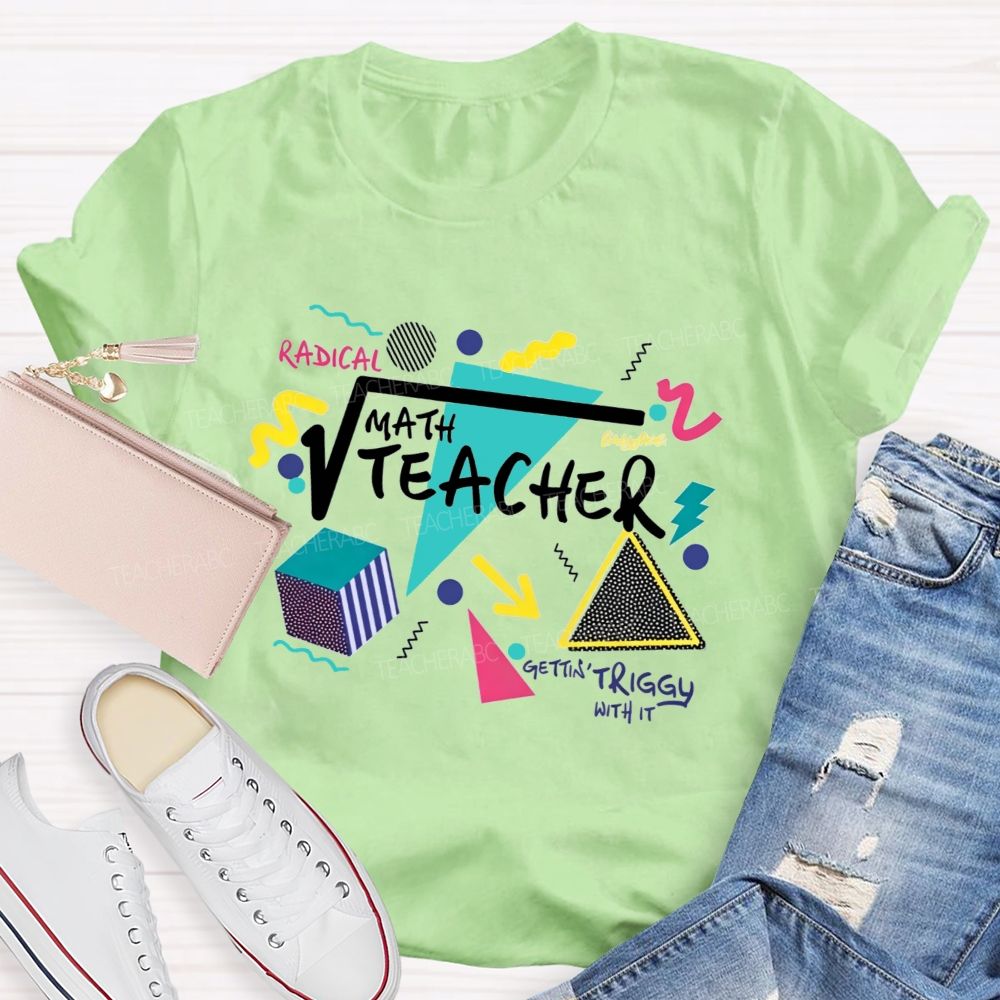 Math Teacher Gettin Triggy With It Geometry Radical Math Teacher T-shirt