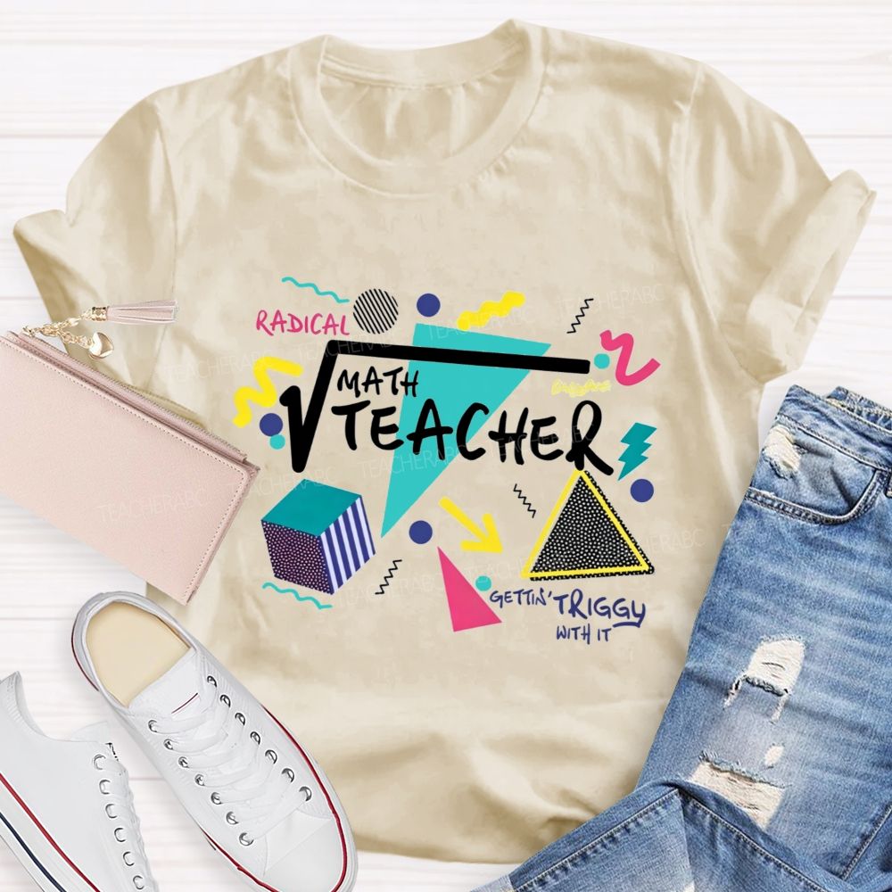 Math Teacher Gettin Triggy With It Geometry Radical Math Teacher T-shirt