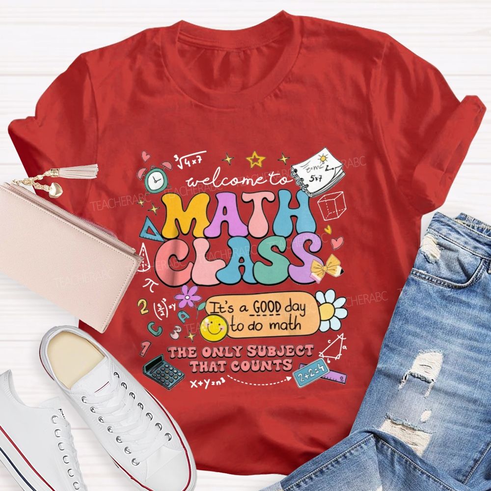 Welcome To Math Class It’S A Good Day To Do Math The Only Subject That Counts T-shirt