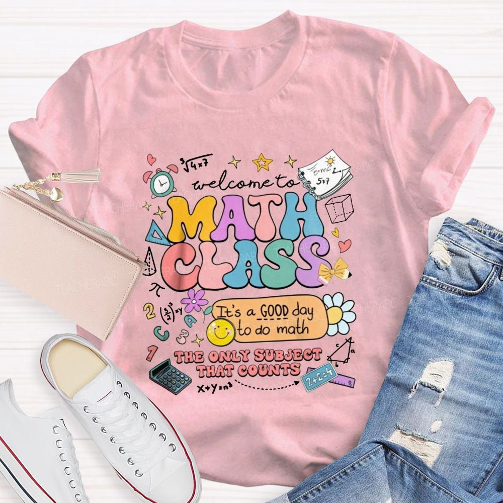 Welcome To Math Class It’S A Good Day To Do Math The Only Subject That Counts T-shirt
