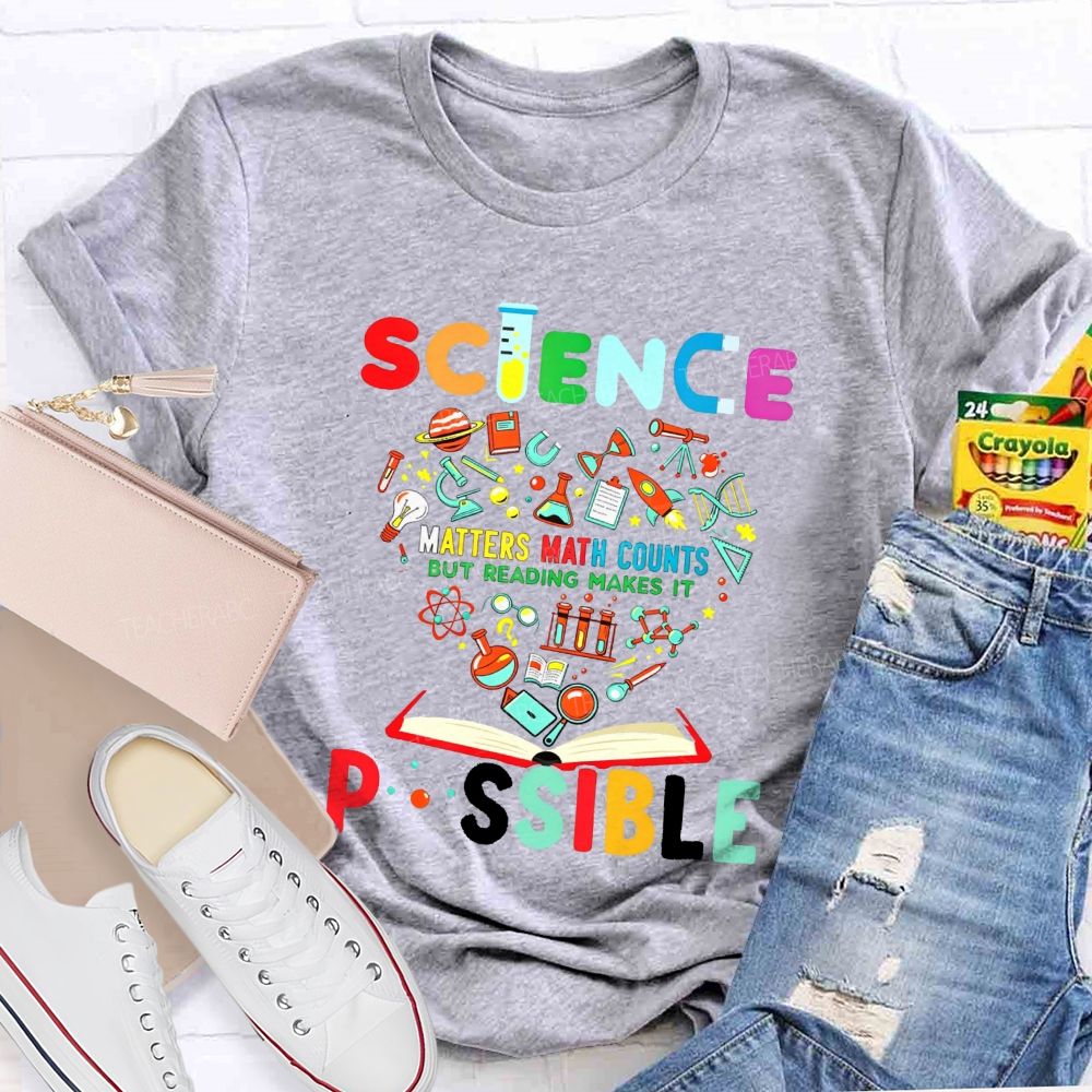Science Matters Math Counts But Reading Makes It Possible Teacher T-shirt