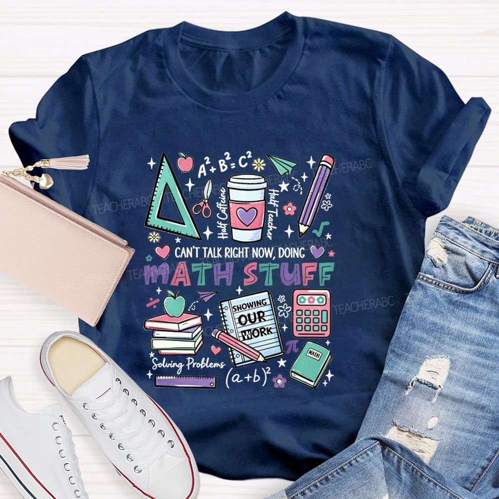 Can’T Talk Right Now, Doing Math Stuff Showing Your Work Half Caffeine Half Teacher T-shirt