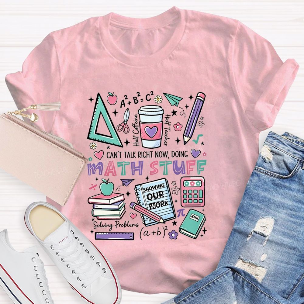 Can’T Talk Right Now, Doing Math Stuff Showing Your Work Half Caffeine Half Teacher T-shirt