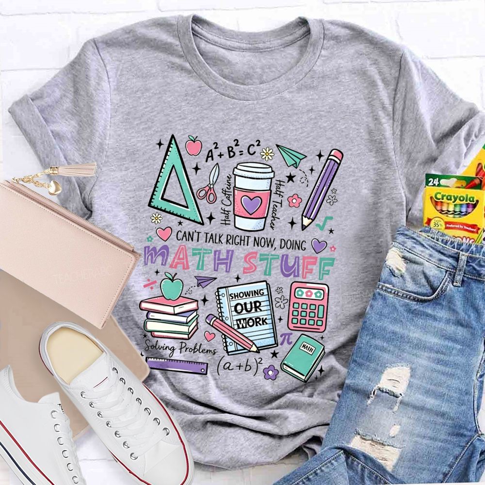 Can’T Talk Right Now, Doing Math Stuff Showing Your Work Half Caffeine Half Teacher T-shirt