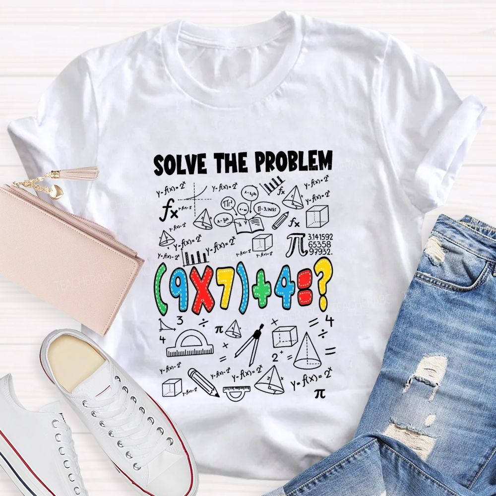 Solve The Problem Math Is All About Solving Problems Teacher T-shirt