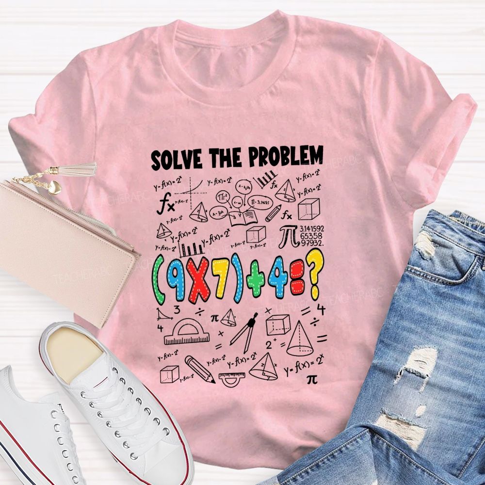 Solve The Problem Math Is All About Solving Problems Teacher T-shirt