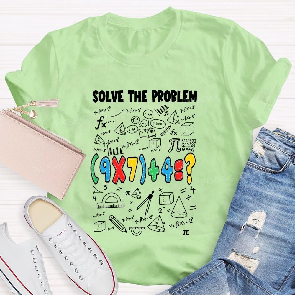 Solve The Problem Math Is All About Solving Problems Teacher T-shirt
