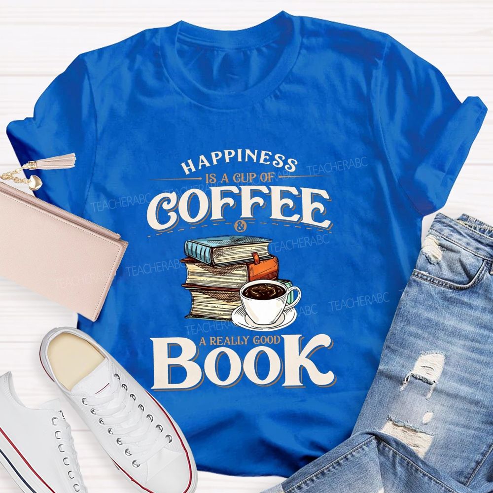 Happiness Is A Cup Of Coffee And A Really Good Book Teacher T-shirt