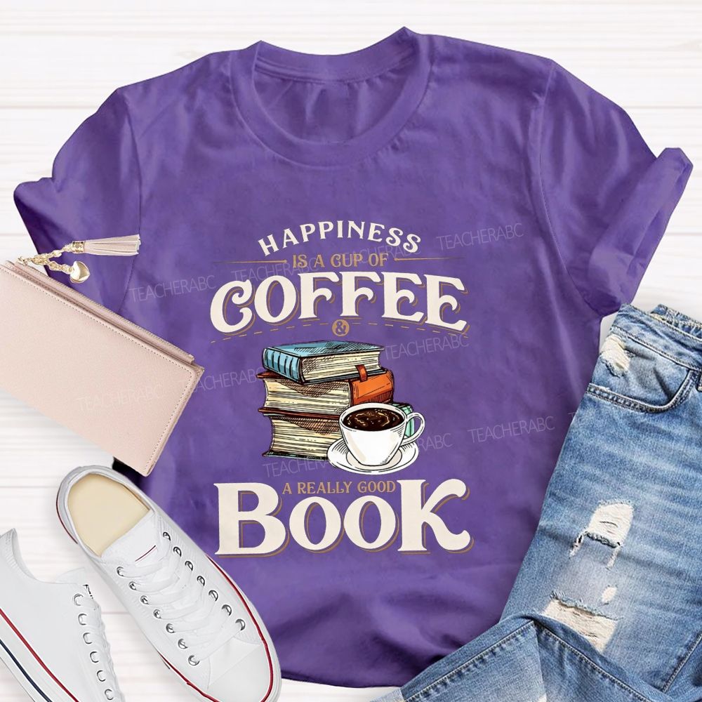 Happiness Is A Cup Of Coffee And A Really Good Book Teacher T-shirt