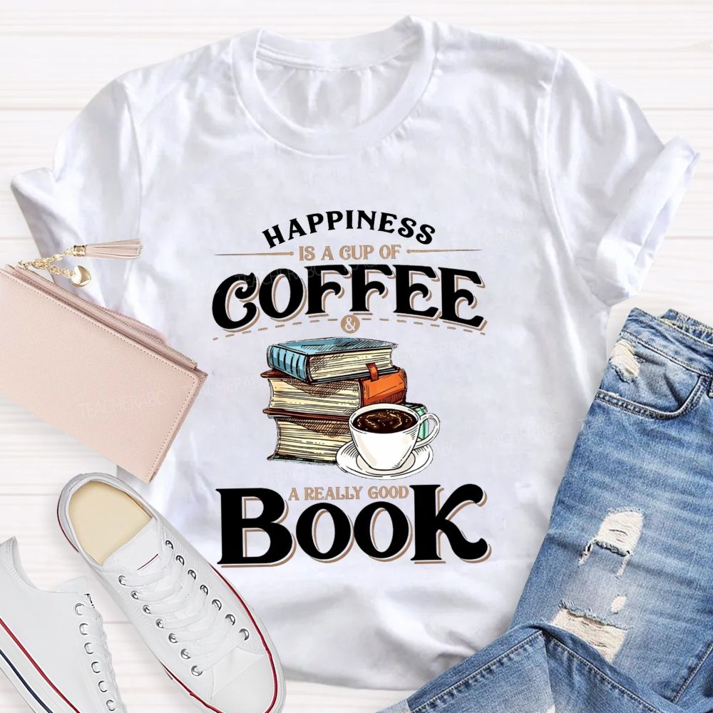 Happiness Is A Cup Of Coffee And A Really Good Book Teacher T-shirt