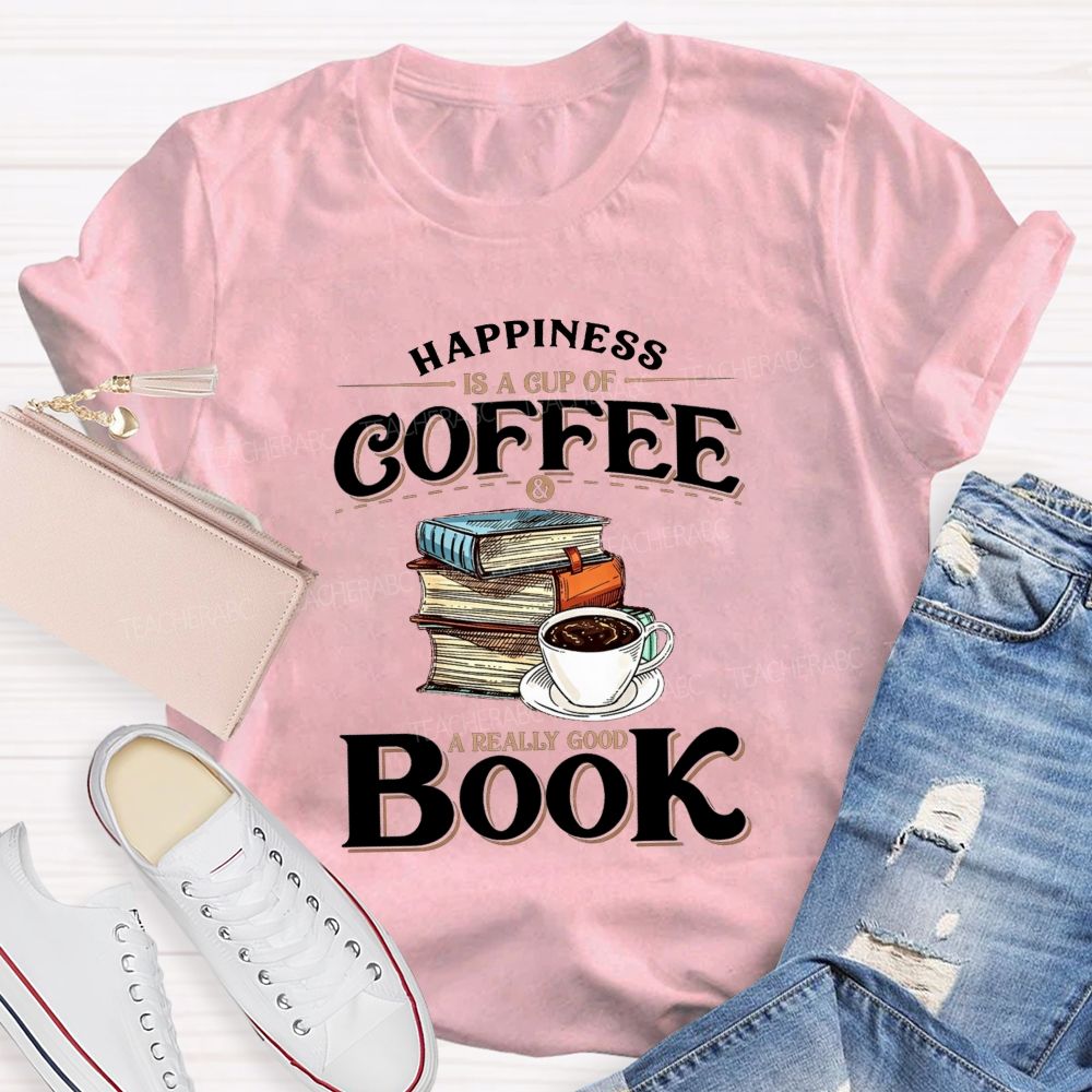 Happiness Is A Cup Of Coffee And A Really Good Book Teacher T-shirt