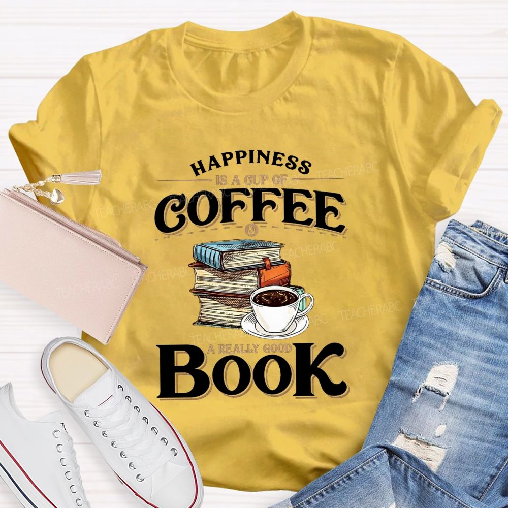Happiness Is A Cup Of Coffee And A Really Good Book Teacher T-shirt
