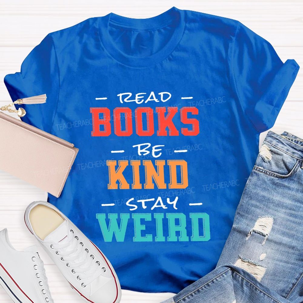 Read Books Be Kind Stay Weird Colorful Teacher T-shirt