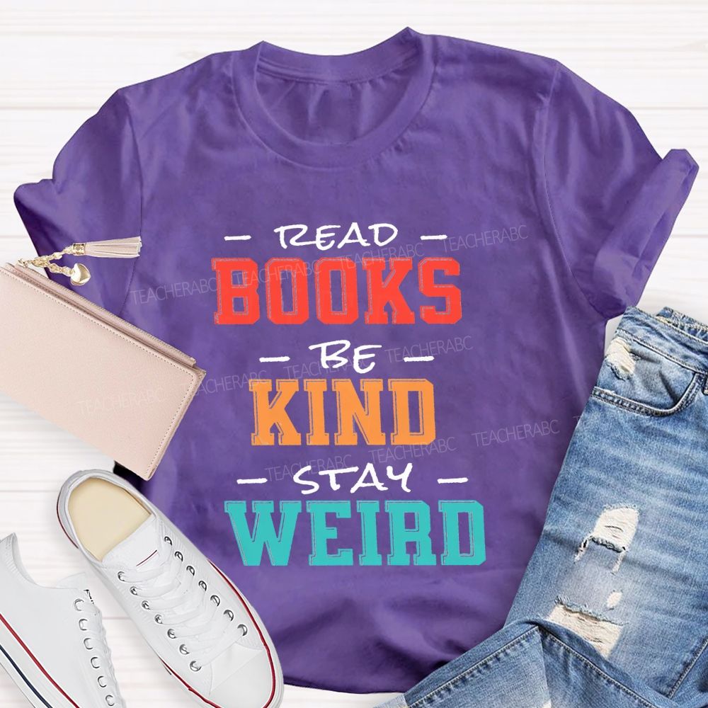 Read Books Be Kind Stay Weird Colorful Teacher T-shirt