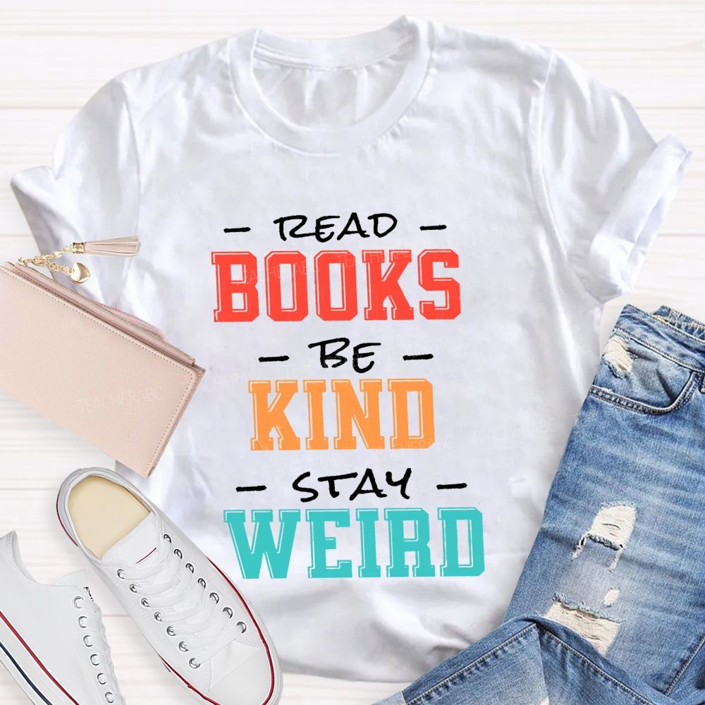 Read Books Be Kind Stay Weird Colorful Teacher T-shirt